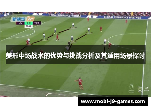 菱形中场战术的优势与挑战分析及其适用场景探讨