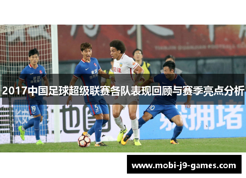 2017中国足球超级联赛各队表现回顾与赛季亮点分析