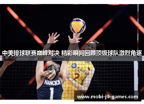 中美排球联赛巅峰对决 精彩瞬间回顾顶级球队激烈角逐