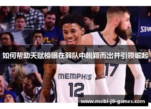 如何帮助天赋榜眼在弱队中脱颖而出并引领崛起