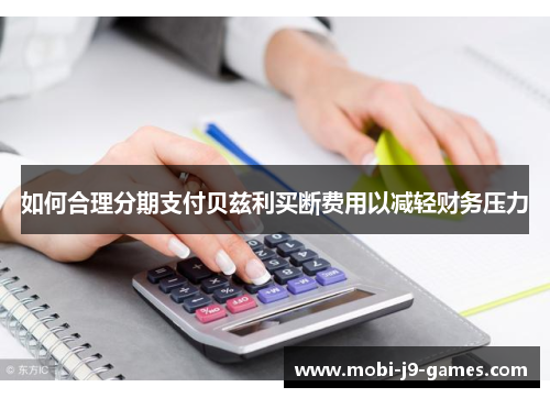如何合理分期支付贝兹利买断费用以减轻财务压力