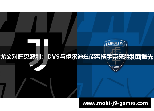 尤文对阵恩波利：DV9与伊尔迪兹能否携手带来胜利新曙光