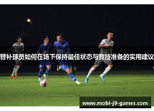替补球员如何在场下保持最佳状态与竞技准备的实用建议
