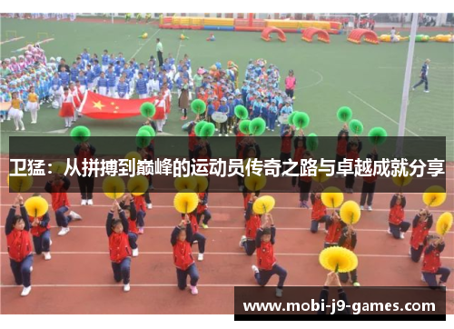 卫猛：从拼搏到巅峰的运动员传奇之路与卓越成就分享