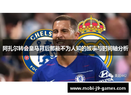 阿扎尔转会皇马背后那些不为人知的故事与时间轴分析