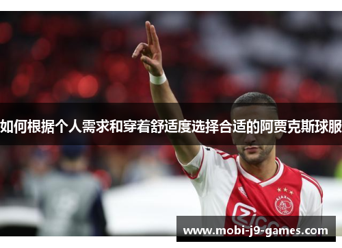 如何根据个人需求和穿着舒适度选择合适的阿贾克斯球服