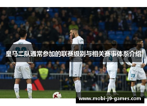 皇马二队通常参加的联赛级别与相关赛事体系介绍