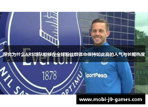 探究为什么ARS球队能够在全球粉丝群体中保持如此高的人气与长期热度