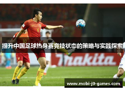 提升中国足球热身赛竞技状态的策略与实践探索