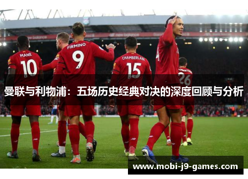曼联与利物浦：五场历史经典对决的深度回顾与分析