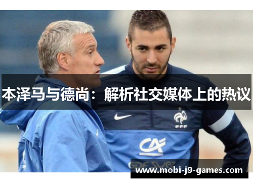 本泽马与德尚：解析社交媒体上的热议