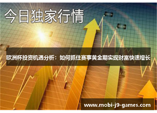 欧洲杯投资机遇分析:如何抓住赛事黄金期实现财富快速增长 欧洲杯投资机遇分析:如何抓住赛事黄金期实现财富快速增长