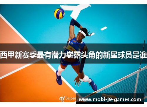 西甲新赛季最有潜力崭露头角的新星球员是谁 西甲新赛季最有潜力崭露头角的新星球员是谁