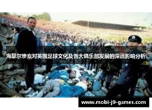 海瑟尔惨案对英国足球文化及各大俱乐部发展的深远影响分析