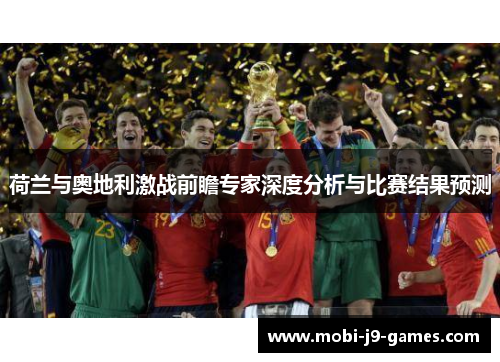 荷兰与奥地利激战前瞻专家深度分析与比赛结果预测 荷兰与奥地利激战前瞻专家深度分析与比赛结果预测