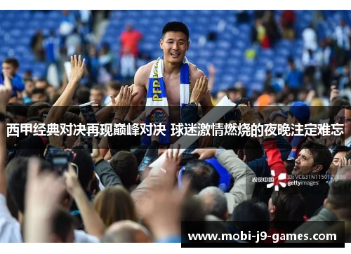 西甲经典对决再现巅峰对决 球迷激情燃烧的夜晚注定难忘 西甲经典对决再现巅峰对决 球迷激情燃烧的夜晚注定难忘