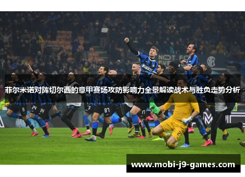 菲尔米诺对阵切尔西的意甲赛场攻防影响力全景解读战术与胜负走势分析