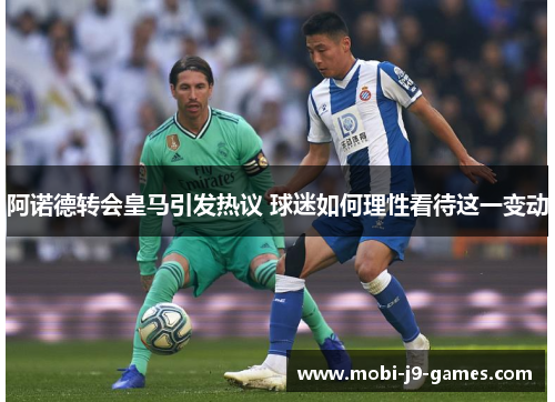 阿诺德转会皇马引发热议 球迷如何理性看待这一变动 阿诺德转会皇马引发热议 球迷如何理性看待这一变动
