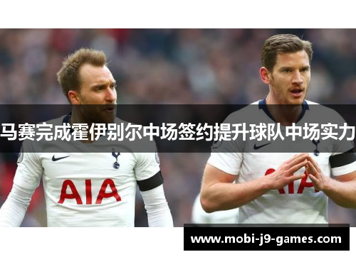马赛完成霍伊别尔中场签约提升球队中场实力 马赛完成霍伊别尔中场签约提升球队中场实力