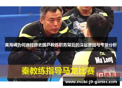 黄海诚为何选择辞去国乒教练职务背后的深层原因与考量分析 黄海诚为何选择辞去国乒教练职务背后的深层原因与考量分析