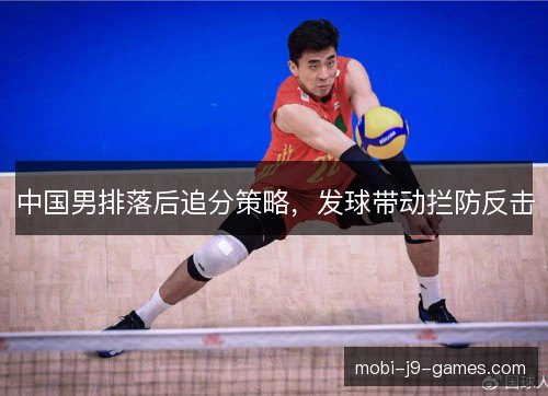 中国男排落后追分策略，发球带动拦防反击